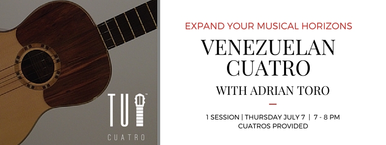 Expand your musical horizons. Venezuelan Cuatro with Adrian Toro. 1 session | Thursday July 7th | 7-8pm.